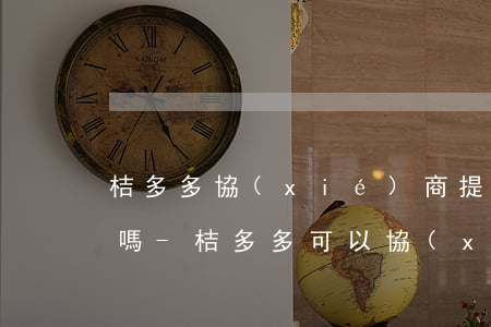 桔多多協(xié)商提前還款能減免利息嗎-桔多多可以協(xié)商還款嗎
