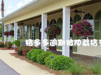 桔多多逾期被仲裁（桔多多逾期會被起訴么）