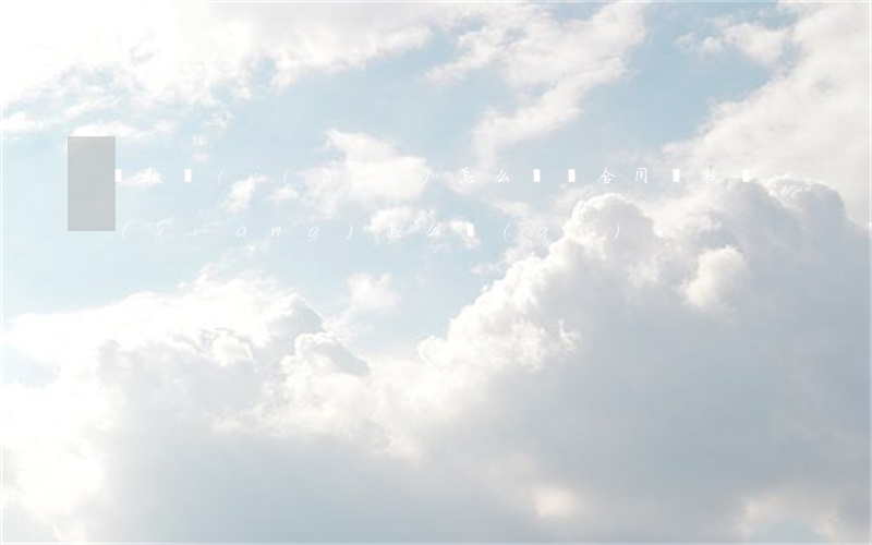 條款項(xiàng)怎么書寫（合同條款項(xiàng)怎么區(qū)分）