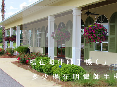 楊在明律師手機(jī)號(hào)碼是多少(楊在明律師手機(jī)號(hào)碼是多少)