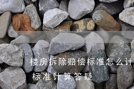 楼房拆除赔偿标准怎么计算（自建房拆迁补偿标准计算答疑）
