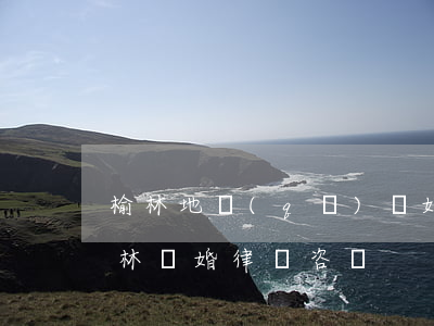 榆林地區(qū)離婚糾紛律師費怎么算(榆林離婚律師咨詢)