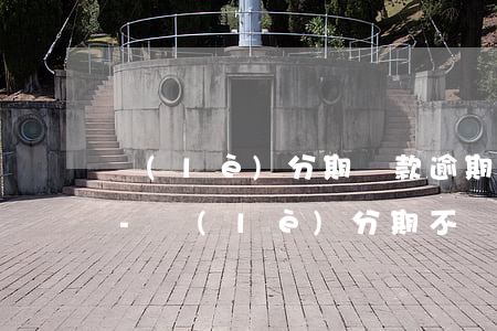 樂(lè)分期還款逾期后多久上信用記錄-樂(lè)分期不還款怎么辦