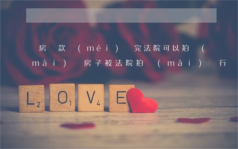 樓房貸款沒(méi)還完法院可以拍賣(mài)嗎(房子被法院拍賣(mài)銀行貸款還需要還嗎)