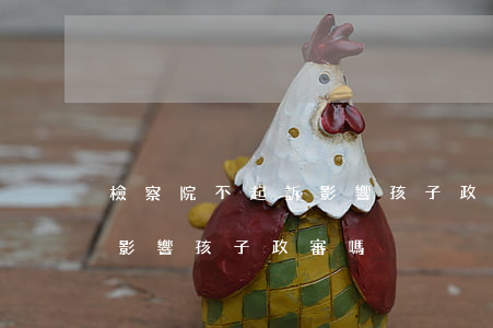 檢察院不起訴影響孩子政審嗎(檢察院不起訴影響孩子政審嗎)