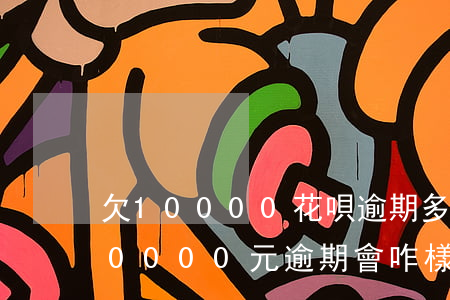 欠10000花唄逾期多久會起訴-花唄10000元逾期會咋樣