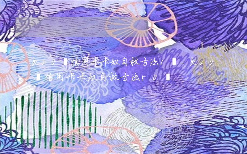 欠20萬信用卡卡奴自救方法1級-欠20萬信用卡卡奴自救方法 50萬