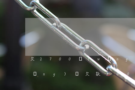 欠2700網(wǎng)貸怎么樣(網(wǎng)貸欠款2000)