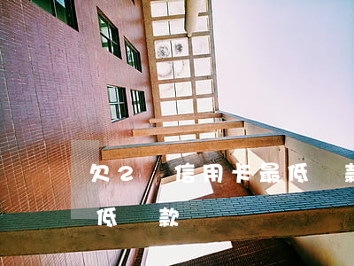 欠2萬信用卡最低還款(信用卡20000最低還款)