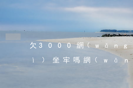 欠3000網(wǎng)貸拒還會(huì)坐牢嗎(網(wǎng)貸3500不還會(huì)坐牢嗎)