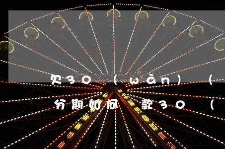 欠30萬(wàn)網(wǎng)貸如何分期(如何貸款30萬(wàn)分期)