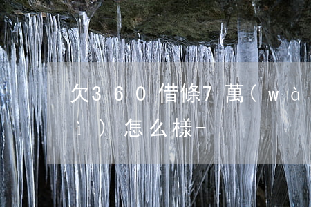 欠360借條7萬(wàn)不還會(huì)怎么樣-