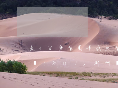 欠3W多信用卡 我欠信用卡3萬(wàn)會(huì)判刑嗎