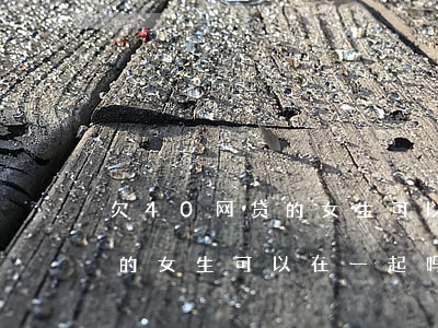 欠40网贷的女生可以在一起吗(欠40网贷的女生可以在一起吗)
