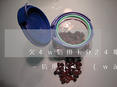 欠4w信用卡分24期有優(yōu)惠嗎-信用卡4萬(wàn)塊錢分24期