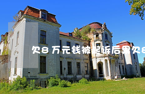 欠8万元钱被起诉后果(欠8千块钱能起诉吗)