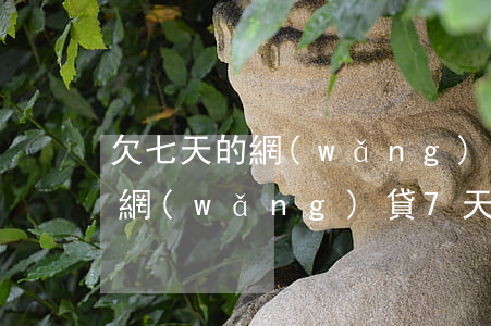 欠七天的網(wǎng)貸口子兩千不還了(網(wǎng)貸7天不還的會(huì)怎樣)