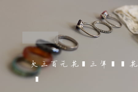 欠三百元花唄三年沒還(花唄3000六年沒還)