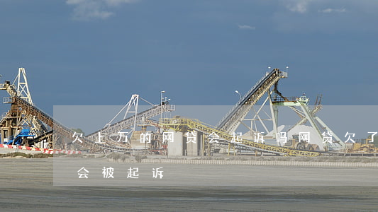 欠上万的网贷会起诉吗(网贷欠了几千元会不会被起诉)