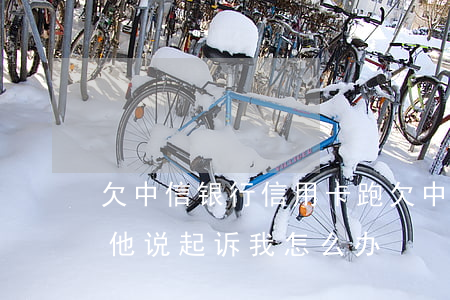 欠中信银行信用卡跑(欠中信银行信用卡三千他说起诉我怎么办)