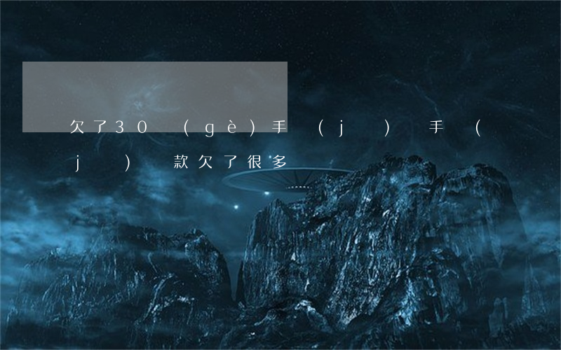 欠了30個(gè)手機(jī)貸(手機(jī)貸款欠了很多錢)