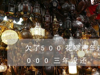欠了500花呗两年没有还(欠支付宝花呗9000三年没还)