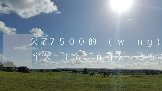 欠了7500的網(wǎng)貸會不會坐牢(欠網(wǎng)貸3500塊一年多,需要坐牢嗎)