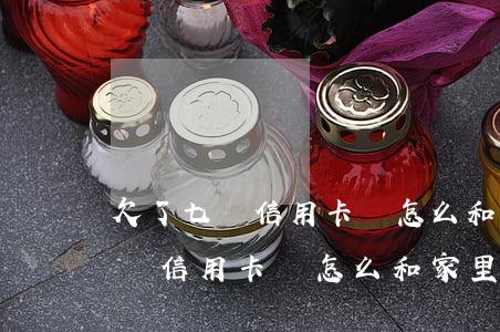 欠了七萬信用卡該怎么和家里人說-欠了七萬信用卡該怎么和家里人說話