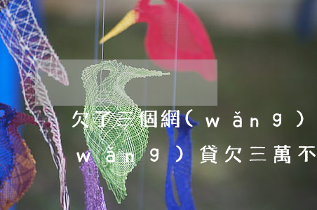 欠了三個網(wǎng)貸可以不還嗎(網(wǎng)貸欠三萬不還會怎樣)