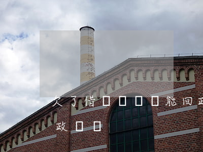 欠了借唄幾萬塊 能回政審嗎(借唄逾期了影響政審嗎)