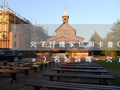 欠了好幾家信用卡會(huì)聯(lián)名起訴嗎-欠了好幾家信用卡會(huì)聯(lián)名起訴嗎怎么辦