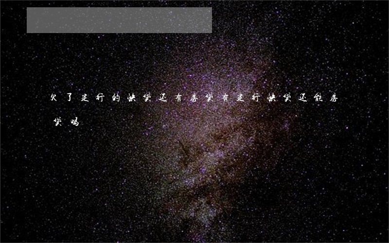 欠了建行的快贷还有房贷(有建行快贷还能房贷吗)