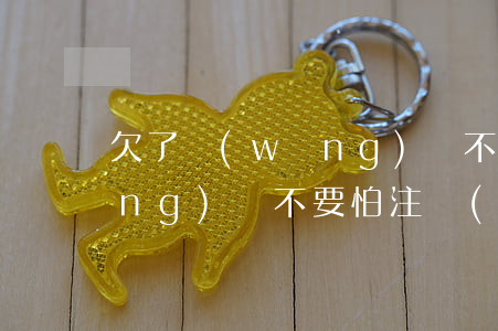欠了網(wǎng)貸不要怕(欠了網(wǎng)貸不要怕注冊(cè)商鋪)