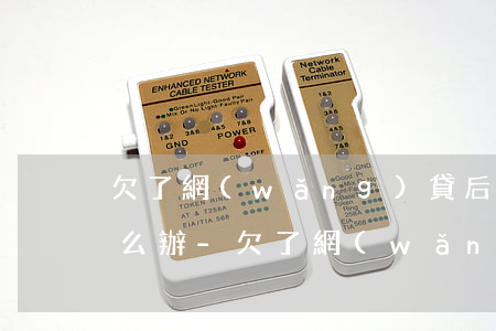 欠了網(wǎng)貸后男朋友不理我了怎么辦-欠了網(wǎng)貸后男朋友不理我了怎么辦呢