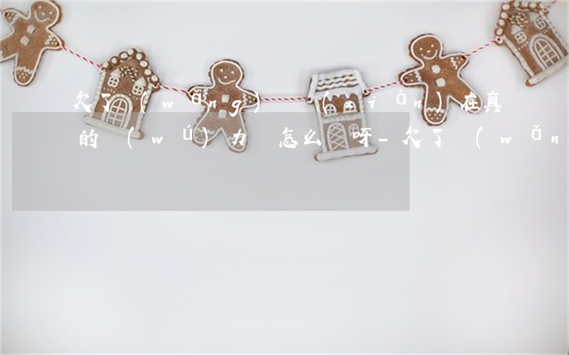 欠了網(wǎng)貸現(xiàn)在真的無(wú)力還怎么辦呀-欠了網(wǎng)貸現(xiàn)在真的無(wú)力還怎么辦呀呢