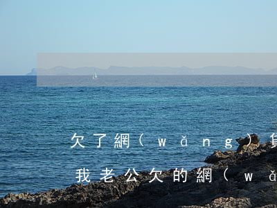 欠了網(wǎng)貸還不起敢告訴老公嗎(我老公欠的網(wǎng)貸和我有關(guān)系沒)
