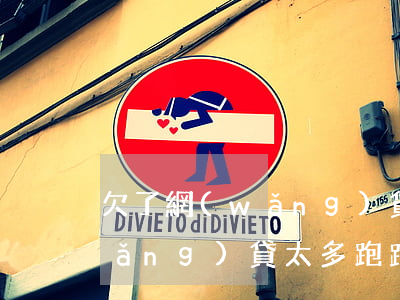 欠了網(wǎng)貸需要跑路么(欠網(wǎng)貸太多跑路能打工嗎)
