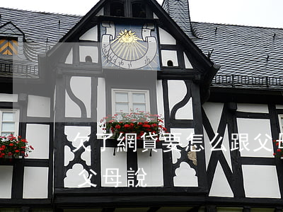 欠了網貸要怎么跟父母說(網貸欠了錢怎么給父母說)