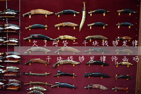 欠了网贷一千块钱够发律师函吗-欠了网贷一千块钱够发律师函吗怎么办