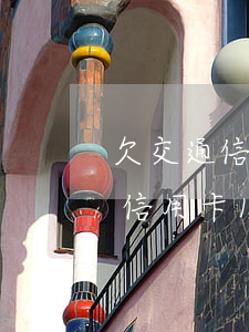 欠交通信用卡12000逾期三期-欠交通信用卡12000逾期三期會怎么樣
