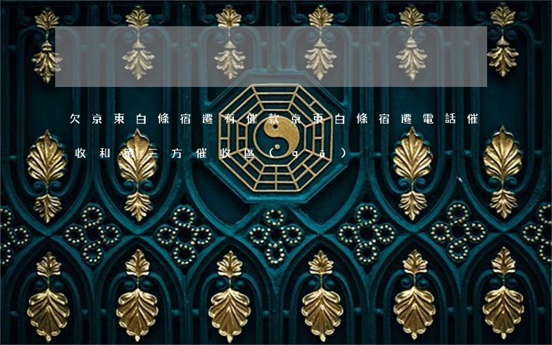 欠京東白條宿遷有催款(京東白條宿遷電話催收和第三方催收區(qū)別)