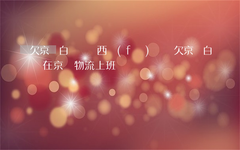 欠京東白條賣東西發(fā)貨嗎(欠京東白條在京東物流上班)