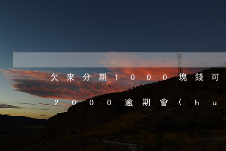 欠來分期1000塊錢可以起訴嗎(欠來分期2000逾期會(huì)不會(huì)起訴)