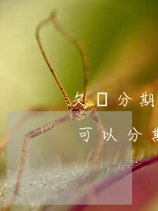 欠來分期無力償還怎么辦(銀行欠款無力償還可以分期嗎?)