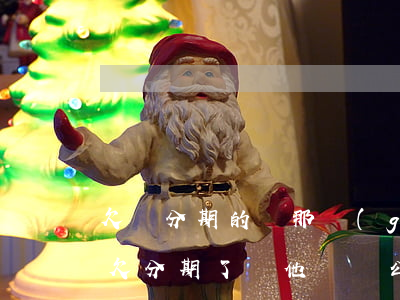 欠來分期的錢那個(gè)人死了該怎么辦(欠分期了錢他會來公司要嗎)