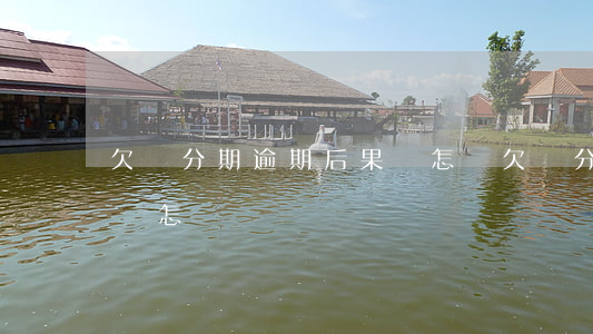 欠來分期逾期后果會怎樣(欠來分期逾期后果會怎樣)