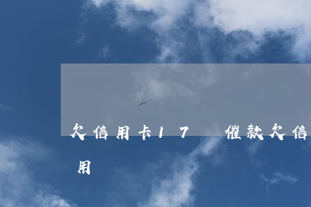 欠信用卡17萬催款(欠信用卡17萬催款有用嗎)