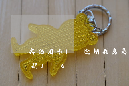 欠信用卡1萬逾期利息是多少（透支信用卡逾期1萬6）