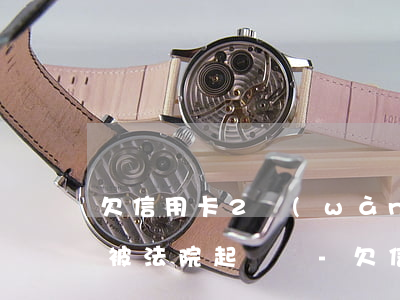 欠信用卡2萬(wàn)以下會(huì)被法院起訴嗎-欠信用卡2萬(wàn)以下會(huì)被法院起訴嗎知乎