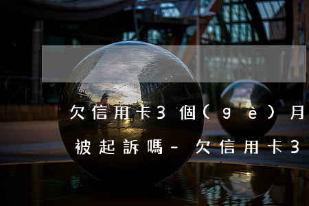 欠信用卡3個(gè)月沒還會(huì)被起訴嗎-欠信用卡3個(gè)月沒還會(huì)被起訴嗎怎么辦